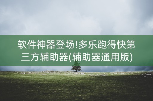软件神器登场!多乐跑得快第三方辅助器(辅助器通用版)
