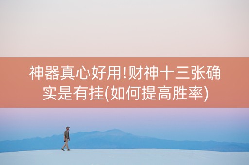 神器真心好用!财神十三张确实是有挂(如何提高胜率)