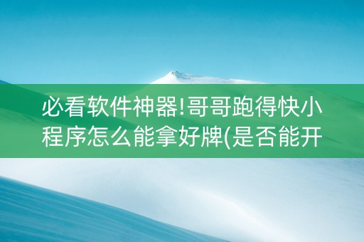 必看软件神器!哥哥跑得快小程序怎么能拿好牌(是否能开挂)
