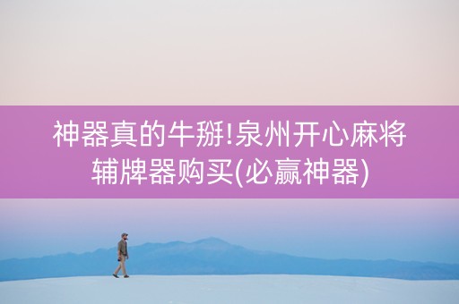 神器真的牛掰!泉州开心麻将辅牌器购买(必赢神器)
