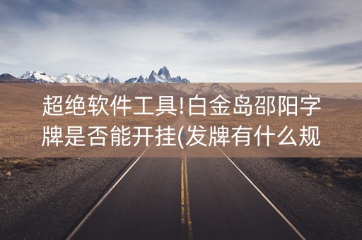 超绝软件工具!白金岛邵阳字牌是否能开挂(发牌有什么规律吗)