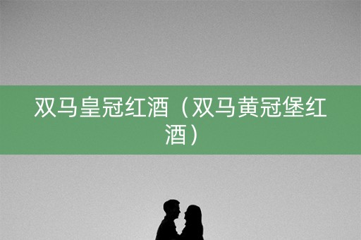 双马皇冠红酒（双马黄冠堡红酒）