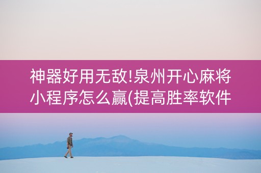 神器好用无敌!泉州开心麻将小程序怎么赢(提高胜率软件)