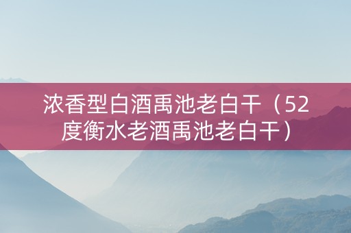 浓香型白酒禹池老白干（52度衡水老酒禹池老白干）