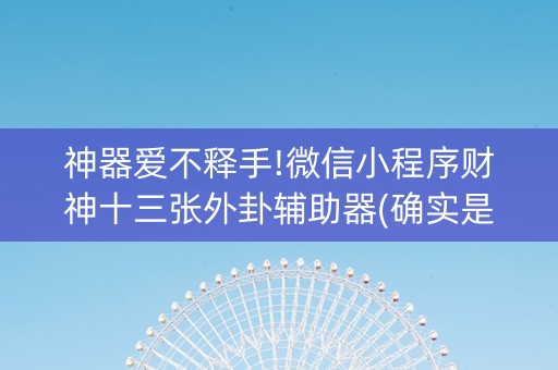 神器爱不释手!微信小程序财神十三张外卦辅助器(确实是有挂)