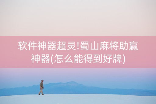 软件神器超灵!蜀山麻将助赢神器(怎么能得到好牌)
