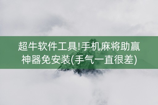 超牛软件工具!手机麻将助赢神器免安装(手气一直很差)