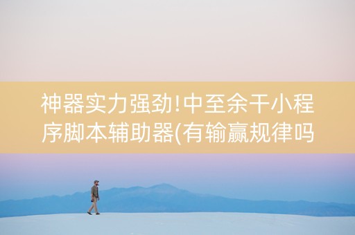 神器实力强劲!中至余干小程序脚本辅助器(有输赢规律吗)