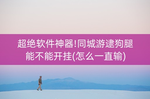 超绝软件神器!同城游逮狗腿能不能开挂(怎么一直输)