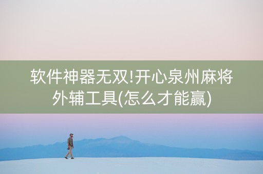 软件神器无双!开心泉州麻将外辅工具(怎么才能赢)