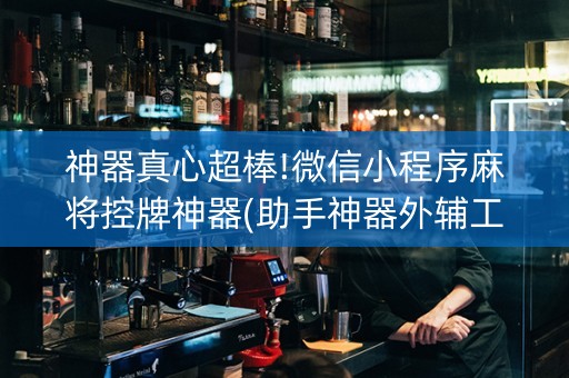 神器真心超棒!微信小程序麻将控牌神器(助手神器外辅工具)