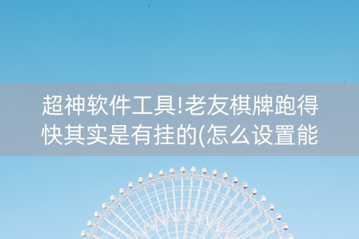 超神软件工具!老友棋牌跑得快其实是有挂的(怎么设置能有好牌)