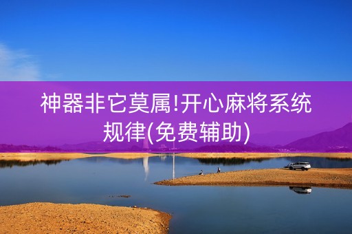 神器非它莫属!开心麻将系统规律(免费辅助)