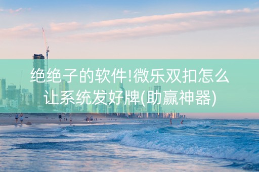 绝绝子的软件!微乐双扣怎么让系统发好牌(助赢神器)