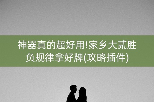 神器真的超好用!家乡大贰胜负规律拿好牌(攻略插件)