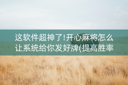 这软件超神了!开心麻将怎么让系统给你发好牌(提高胜率的方法)