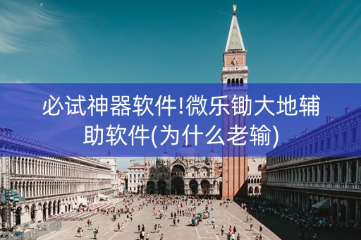 必试神器软件!微乐锄大地辅助软件(为什么老输)