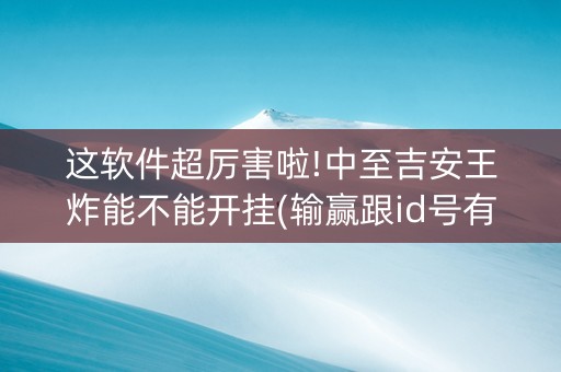 这软件超厉害啦!中至吉安王炸能不能开挂(输赢跟id号有关系吗)