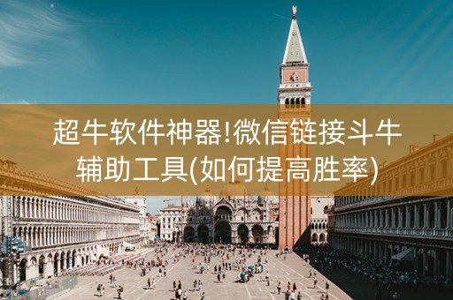 超牛软件神器!微信链接斗牛辅助工具(如何提高胜率)