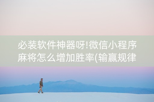 必装软件神器呀!微信小程序麻将怎么增加胜率(输赢规律技巧)