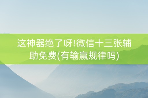 这神器绝了呀!微信十三张辅助免费(有输赢规律吗)