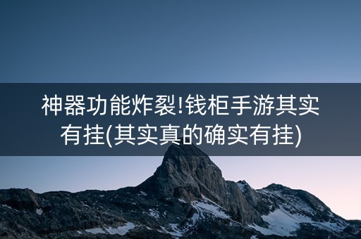 神器功能炸裂!钱柜手游其实有挂(其实真的确实有挂)
