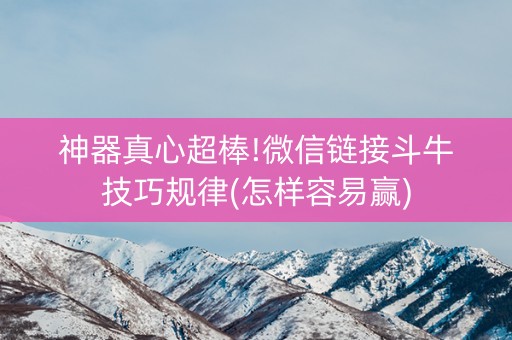 神器真心超棒!微信链接斗牛技巧规律(怎样容易赢)