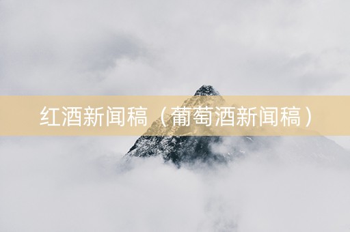 红酒新闻稿（葡萄酒新闻稿）