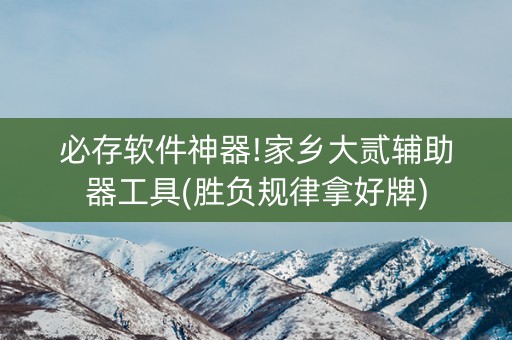 必存软件神器!家乡大贰辅助器工具(胜负规律拿好牌)