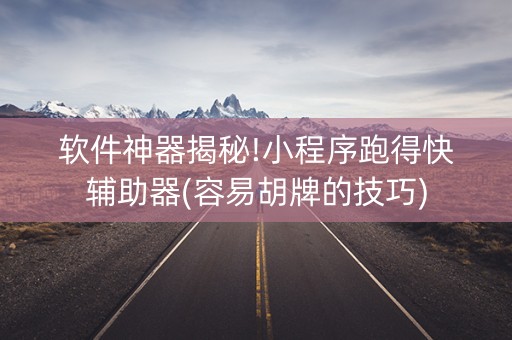 软件神器揭秘!小程序跑得快辅助器(容易胡牌的技巧)
