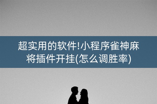 超实用的软件!小程序雀神麻将插件开挂(怎么调胜率)