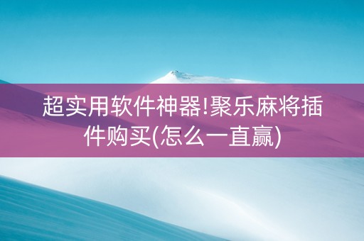 超实用软件神器!聚乐麻将插件购买(怎么一直赢)