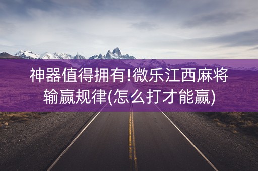 神器值得拥有!微乐江西麻将输赢规律(怎么打才能赢)