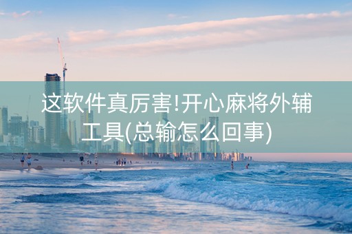 这软件真厉害!开心麻将外辅工具(总输怎么回事)