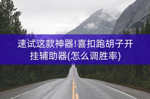 速试这款神器!喜扣跑胡子开挂辅助器(怎么调胜率)