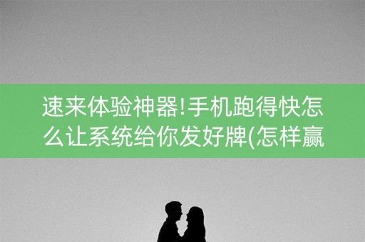 速来体验神器!手机跑得快怎么让系统给你发好牌(怎样赢的几率大)