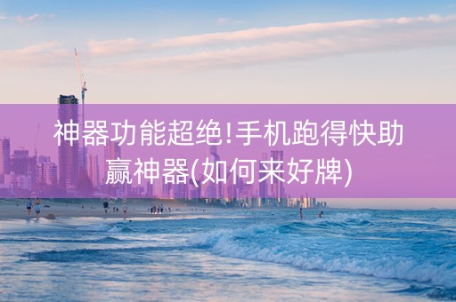 神器功能超绝!手机跑得快助赢神器(如何来好牌)