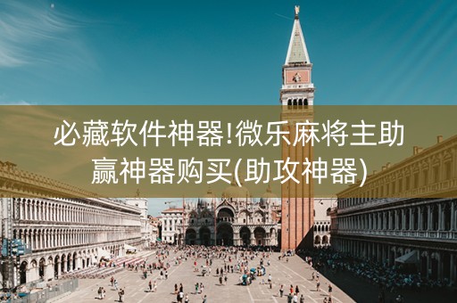 必藏软件神器!微乐麻将主助赢神器购买(助攻神器)