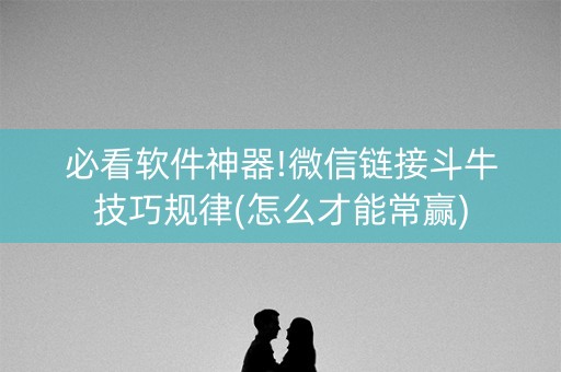 必看软件神器!微信链接斗牛技巧规律(怎么才能常赢)