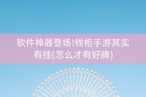 软件神器登场!钱柜手游其实有挂(怎么才有好牌)