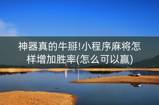 神器真的牛掰!小程序麻将怎样增加胜率(怎么可以赢)