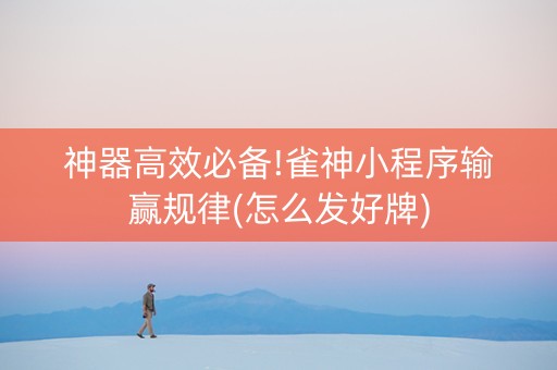 神器高效必备!雀神小程序输赢规律(怎么发好牌)