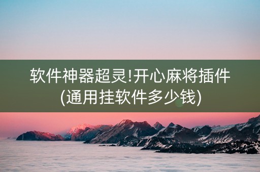 软件神器超灵!开心麻将插件(通用挂软件多少钱)