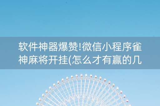 软件神器爆赞!微信小程序雀神麻将开挂(怎么才有赢的几率)