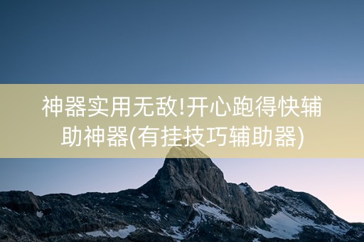 神器实用无敌!开心跑得快辅助神器(有挂技巧辅助器)