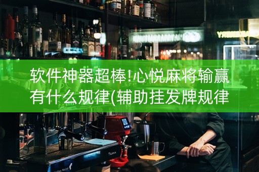 软件神器超棒!心悦麻将输赢有什么规律(辅助挂发牌规律)