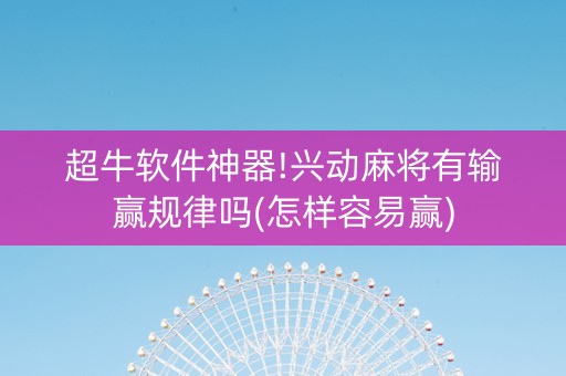 超牛软件神器!兴动麻将有输赢规律吗(怎样容易赢)