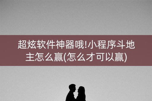超炫软件神器哦!小程序斗地主怎么赢(怎么才可以赢)