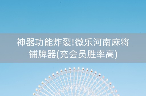 神器功能炸裂!微乐河南麻将铺牌器(充会员胜率高)