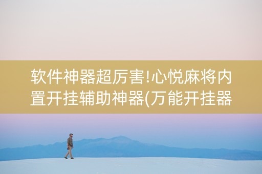 软件神器超厉害!心悦麻将内置开挂辅助神器(万能开挂器)